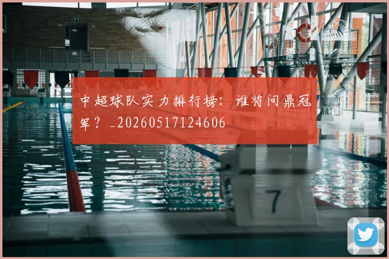 中超球队实力排行榜：谁将问鼎冠军？_20260517124606