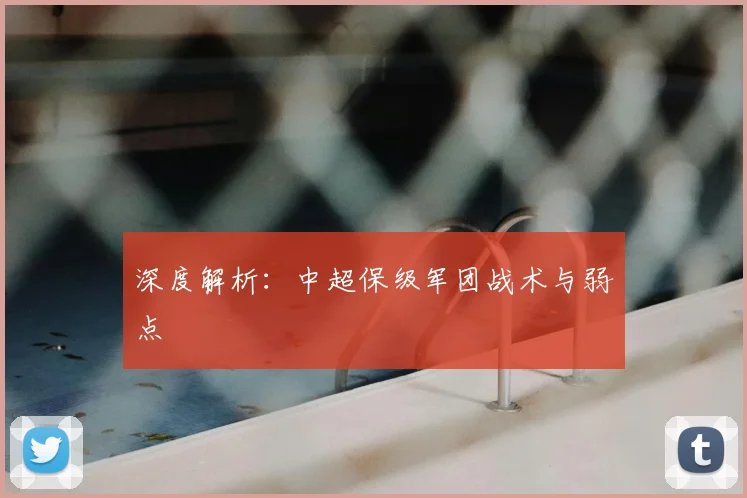 深度解析：中超保级军团战术与弱点