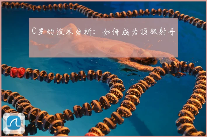 C罗的技术分析：如何成为顶级射手