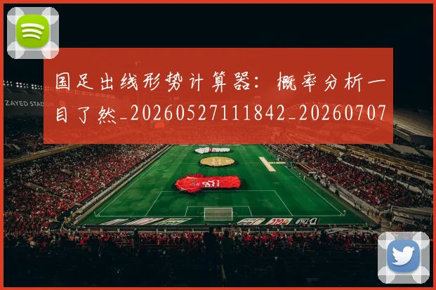 国足出线形势计算器：概率分析一目了然_20260527111842_20260707013940